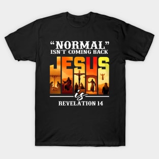 NORMAL ISN'T COMING BACK JESUS REVELATION 14 T-Shirt